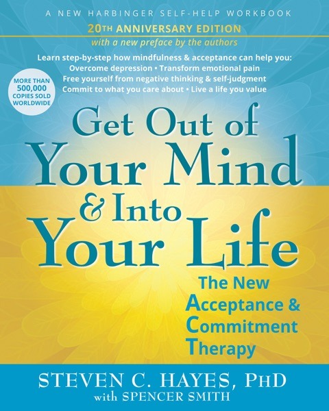 Get Out of Your Mind and Into Your Life - Steven C. Hayes