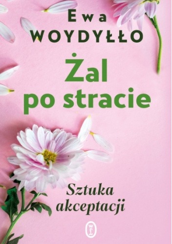 Żal po stracie. Lekcje akceptacji - Ewa Woydyłło
