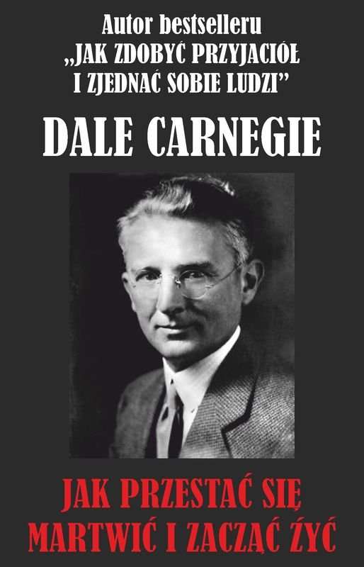 Jak przestać się martwić i zacząć żyć - Dale Carnegie