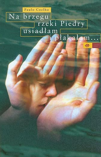 Na brzegu rzeki Piedry usiadłam i płakałam - Paulo Coelho