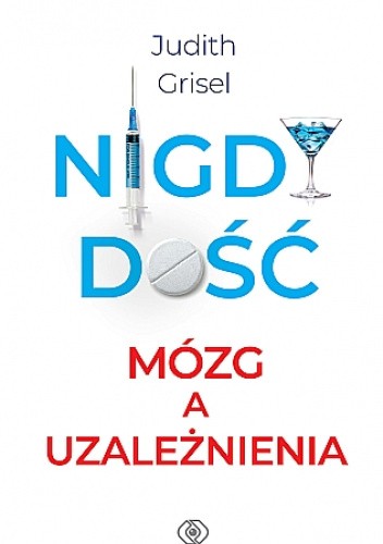 Nigdy dość. Mózg a uzależnienia - Judith Grisel