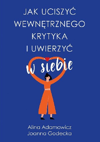 Jak uciszyć wewnętrznego krytyka i uwierzyć w siebie - Alina Adamowicz, Joanna Godecka
