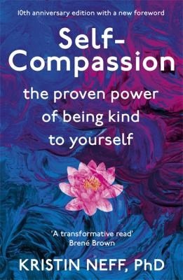 Self-Compassion. The Practice of Treating Yourself with Kindness - Kristin Neff