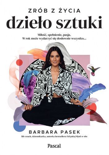 Zrób z życia dzieło sztuki – Barbara Pasek